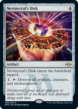 Nevinyrral's Disk
 Nevinyrral's Disk enters the battlefield tapped.
{1}, {T}: Destroy all artifacts, creatures, and enchantments.